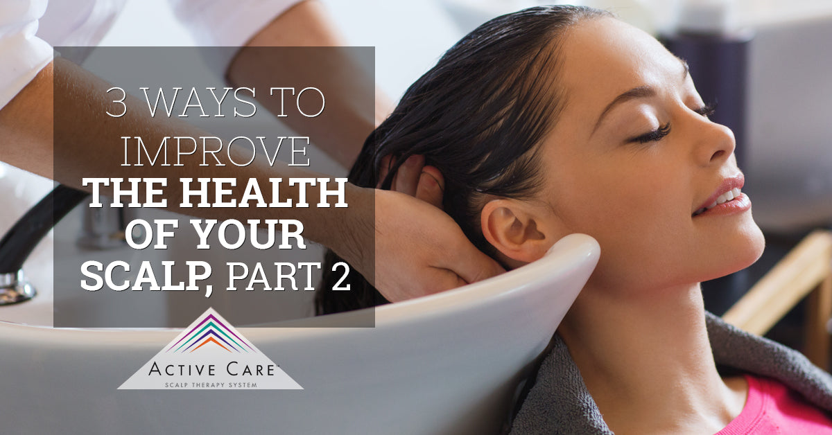 3 Ways to Improve the Health of Your Scalp, Part 2