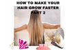 How To Make Your Hair Grow Faster, Part 2